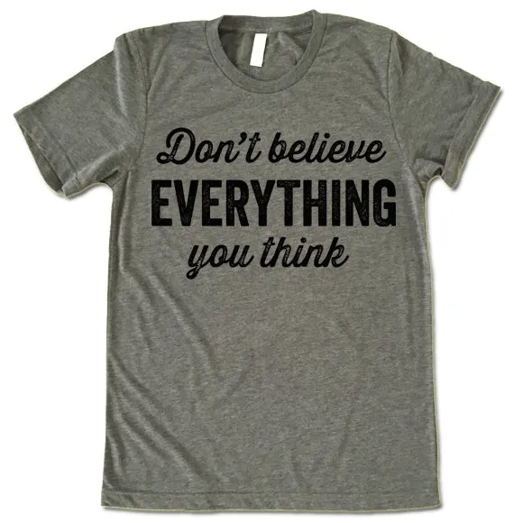 Don't Believe Everything You Think Shirt