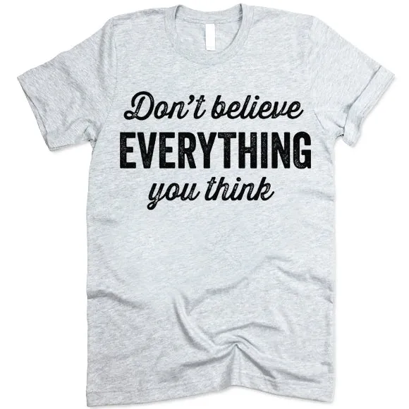 Don't Believe Everything You Think Shirt