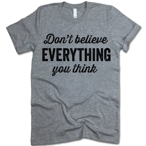 Don't Believe Everything You Think Shirt