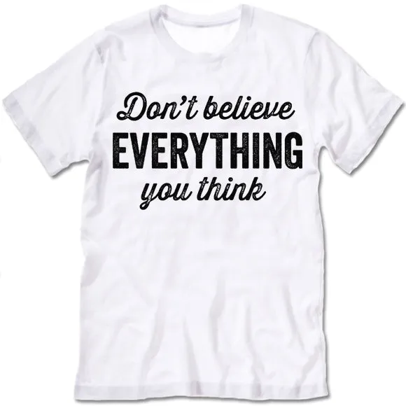 Don't Believe Everything You Think Shirt