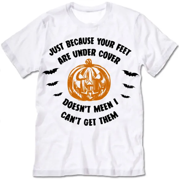 Just Because Your Feet are Under Cover T-Shirt