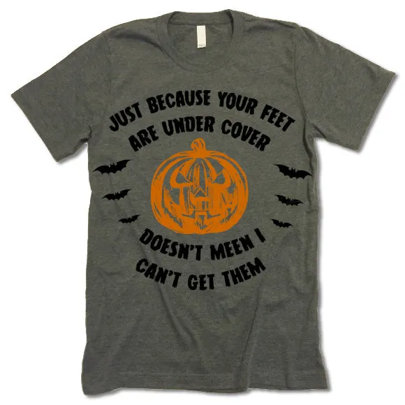 Just Because Your Feet are Under Cover T-Shirt