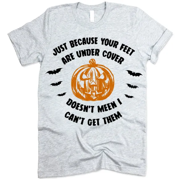 Just Because Your Feet are Under Cover T-Shirt